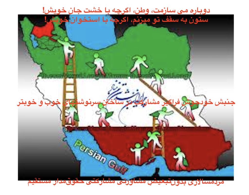 دوباره می سازمت وطن، اگر چه با خشت جان خویش! ستون به سقف تو می زنم، گر چه با استخوان خویش! ❊ مردمسالاری بدون‌تبعیض مشاورتی مشارکتی حقوق‌مدار مستقیم ❊ همکاری-همیاری-سازندگی-خشونتزدایی-دموکراسی